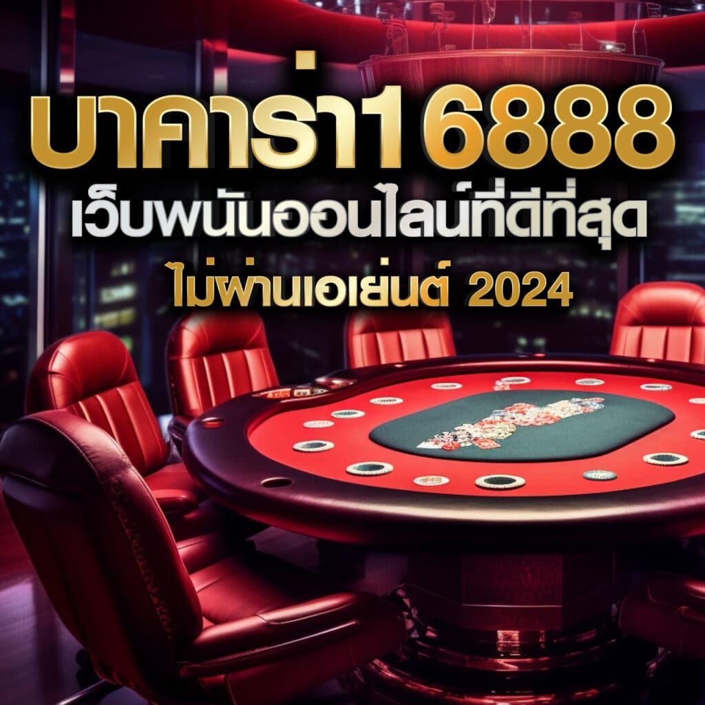 บาคาร่า16888 เว็บพนันออนไลน์ที่ดีที่สุด ไม่ผ่านเอเย่นต์ 2024
